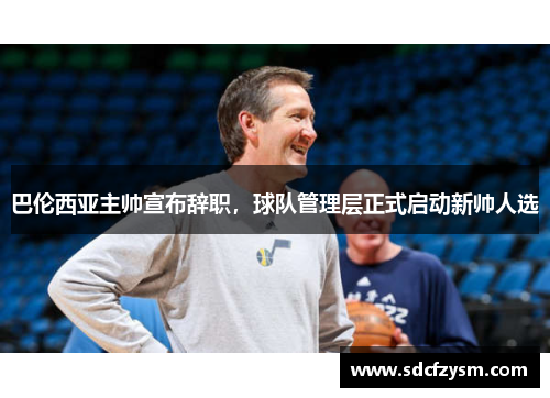 巴伦西亚主帅宣布辞职，球队管理层正式启动新帅人选