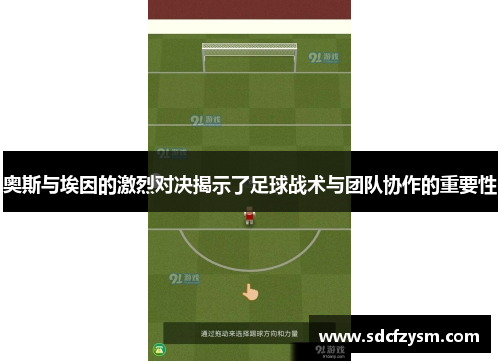 奥斯与埃因的激烈对决揭示了足球战术与团队协作的重要性