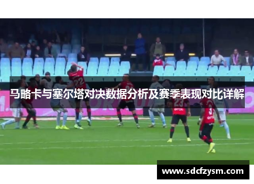 马略卡与塞尔塔对决数据分析及赛季表现对比详解