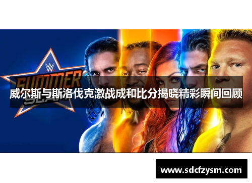 威尔斯与斯洛伐克激战成和比分揭晓精彩瞬间回顾